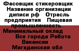 Фасовщик-стикеровщик › Название организации ­ диписи.рф › Отрасль предприятия ­ Пищевая промышленность › Минимальный оклад ­ 28 000 - Все города Работа » Вакансии   . Магаданская обл.,Магадан г.